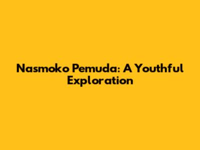 Nasmoko Pemuda: A Youthful Exploration