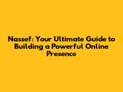 Nassef: Your Ultimate Guide to Building a Powerful Online Presence