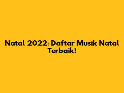 Natal 2022: Daftar Musik Natal Terbaik!