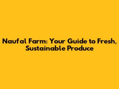 Naufal Farm: Your Guide to Fresh, Sustainable Produce