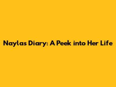 Nayla's Diary: A Peek into Her Life