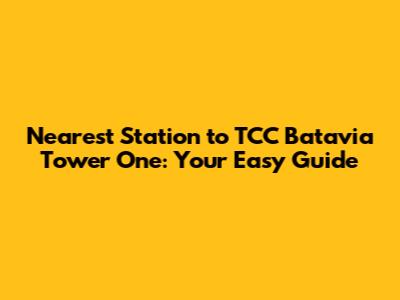 Nearest Station to TCC Batavia Tower One: Your Easy Guide