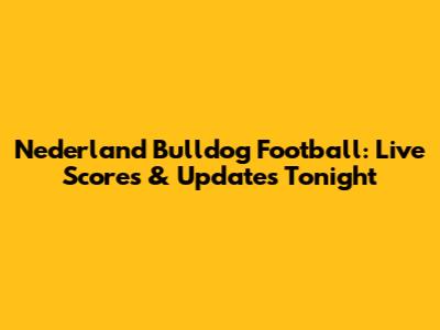 Nederland Bulldog Football: Live Scores & Updates Tonight
