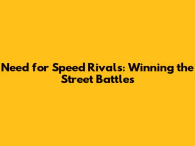 Need for Speed Rivals: Winning the Street Battles