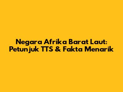 Negara Afrika Barat Laut: Petunjuk TTS & Fakta Menarik