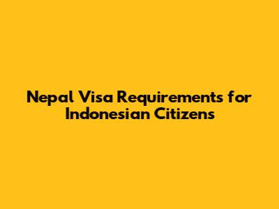 Nepal Visa Requirements for Indonesian Citizens