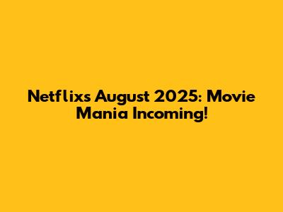 Netflix's August 2025: Movie Mania Incoming!