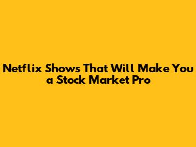 Netflix Shows That Will Make You a Stock Market Pro