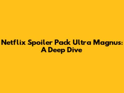 Netflix Spoiler Pack Ultra Magnus: A Deep Dive