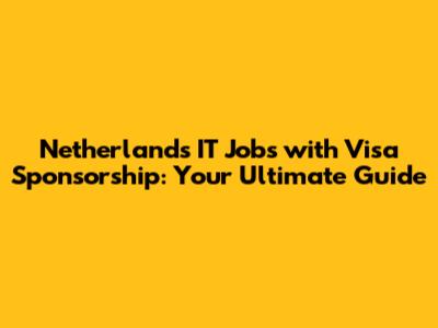 Netherlands IT Jobs with Visa Sponsorship: Your Ultimate Guide