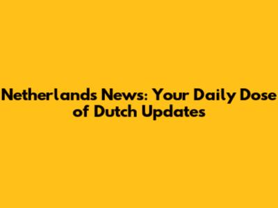 Netherlands News: Your Daily Dose of Dutch Updates