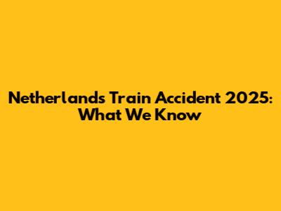 Netherlands Train Accident 2025: What We Know