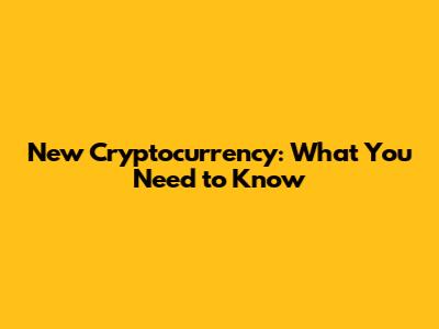 New Cryptocurrency: What You Need to Know
