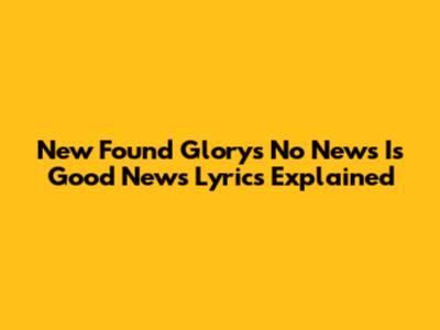 New Found Glory's 'No News Is Good News' Lyrics Explained