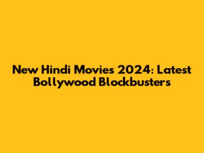 New Hindi Movies 2024: Latest Bollywood Blockbusters