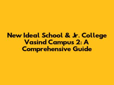 New Ideal School & Jr. College Vasind Campus 2: A Comprehensive Guide