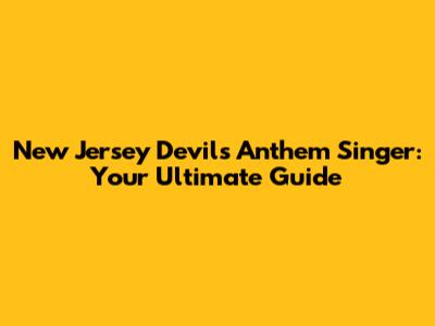 New Jersey Devils Anthem Singer: Your Ultimate Guide