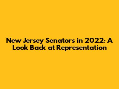 New Jersey Senators in 2022: A Look Back at Representation