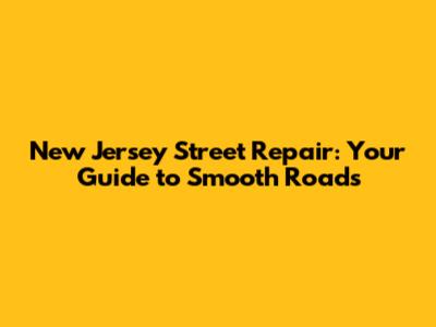 New Jersey Street Repair: Your Guide to Smooth Roads