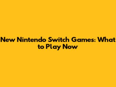 New Nintendo Switch Games: What to Play Now