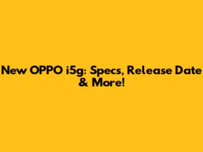 New OPPO i5g: Specs, Release Date & More!