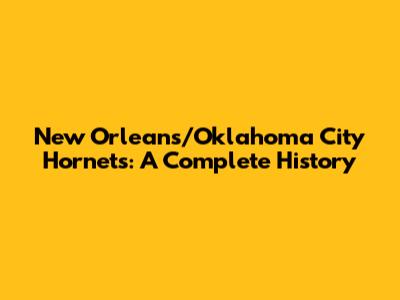 New Orleans/Oklahoma City Hornets: A Complete History