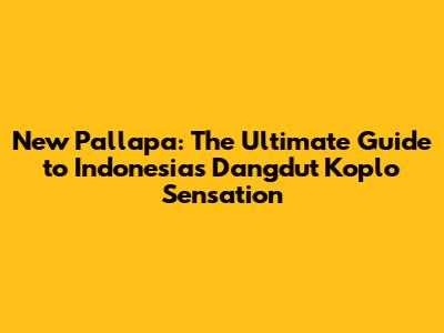 New Pallapa: The Ultimate Guide to Indonesia's Dangdut Koplo Sensation