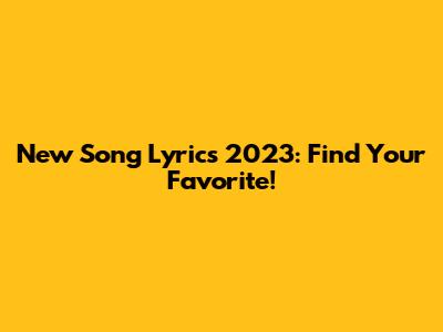 New Song Lyrics 2023: Find Your Favorite!