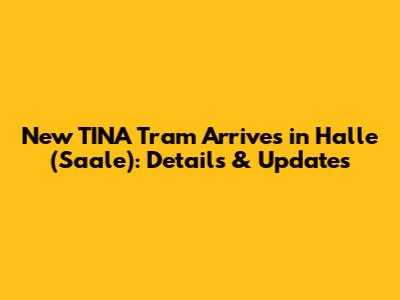 New TINA Tram Arrives in Halle (Saale): Details & Updates