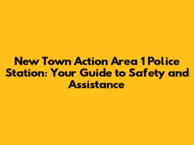 New Town Action Area 1 Police Station: Your Guide to Safety and Assistance