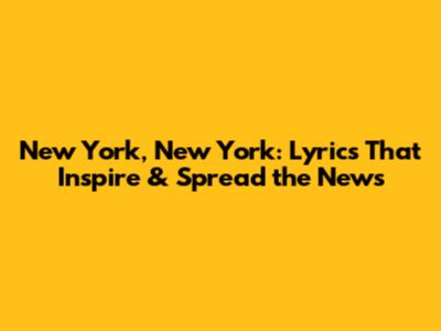 New York, New York: Lyrics That Inspire & Spread the News