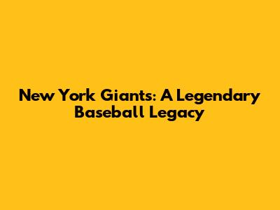 New York Giants: A Legendary Baseball Legacy