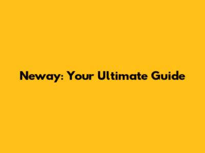 Neway: Your Ultimate Guide