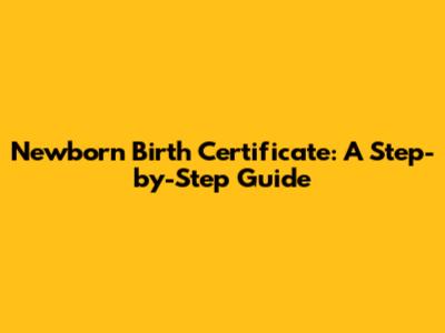 Newborn Birth Certificate: A Step-by-Step Guide