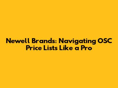 Newell Brands: Navigating OSC Price Lists Like a Pro