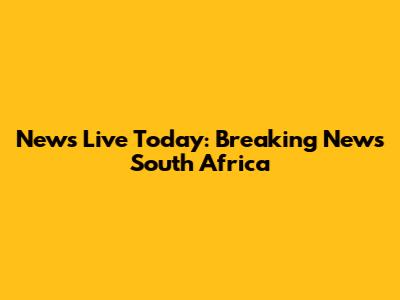 News Live Today: Breaking News South Africa