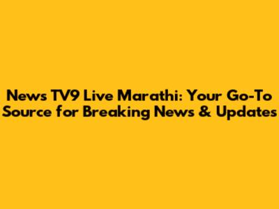 News TV9 Live Marathi: Your Go-To Source for Breaking News & Updates