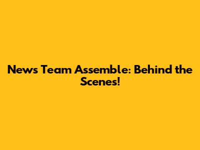 News Team Assemble: Behind the Scenes!