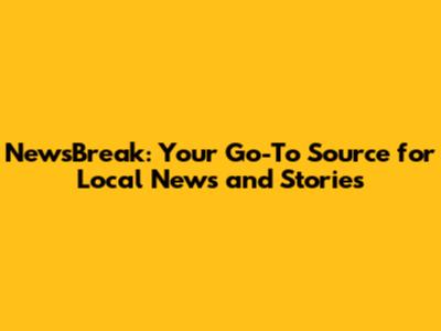 NewsBreak: Your Go-To Source for Local News and Stories