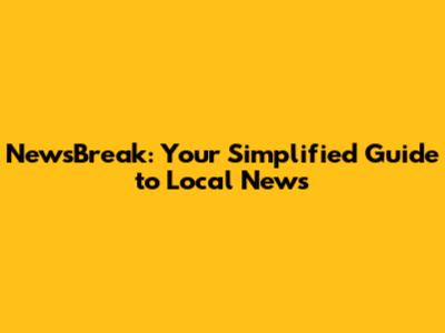 NewsBreak: Your Simplified Guide to Local News