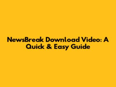 NewsBreak Download Video: A Quick & Easy Guide