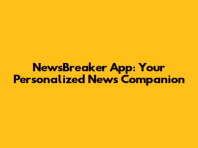 NewsBreaker App: Your Personalized News Companion