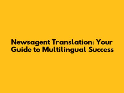 Newsagent Translation: Your Guide to Multilingual Success