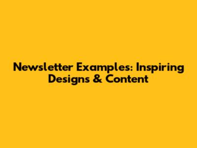 Newsletter Examples: Inspiring Designs & Content