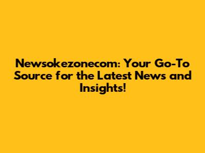 Newsokezonecom: Your Go-To Source for the Latest News and Insights!