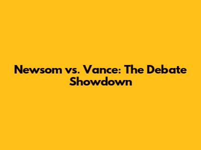 Newsom vs. Vance: The Debate Showdown