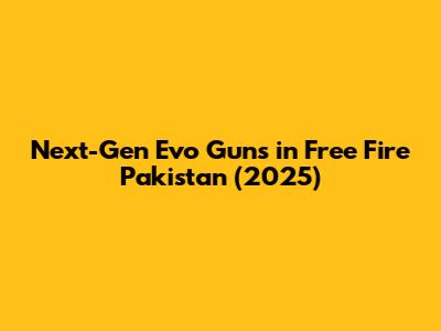 Next-Gen Evo Guns in Free Fire Pakistan (2025)