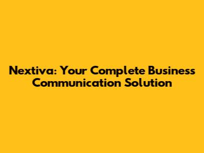 Nextiva: Your Complete Business Communication Solution