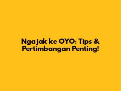 Ngajak ke OYO: Tips & Pertimbangan Penting!