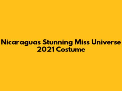 Nicaragua's Stunning Miss Universe 2021 Costume